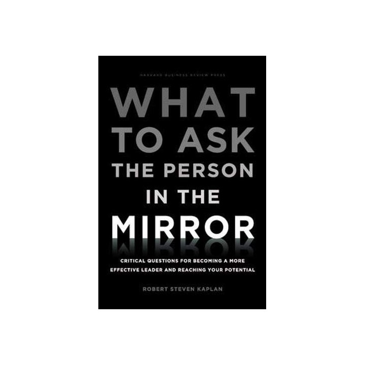 What to Ask the Person in the Mirror: Critical Questions for Becoming a More Effective Leader and Reaching Your Potential (Inglé